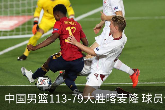 中国男篮113-79大胜喀麦隆 球员评价：8人优秀，4人及格