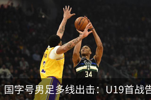 国字号男足多线出击：U19首战告捷，备战新加坡与泰国