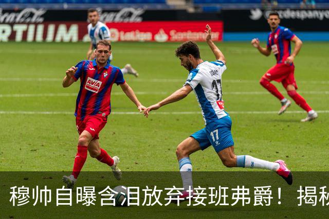 穆帅自曝含泪放弃接班弗爵！揭秘拒绝曼联原因，已同意重返切尔西