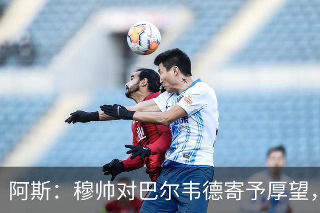 阿斯：穆帅对巴尔韦德寄予厚望，球员需彻底忘掉上赛季种种纷争