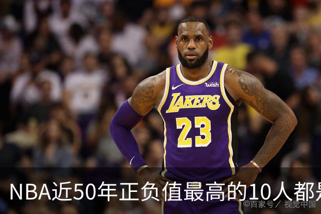 NBA近50年正负值最高的10人都是谁？现役4人上榜，詹姆斯第二